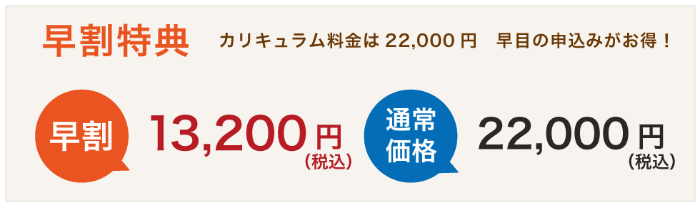 早期特典カリキュラム料金は22,000円早めの申込みがお得！