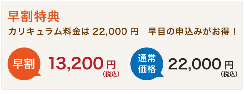 早期特典　カリキュラム料金は22,000円早目の申込みがお得